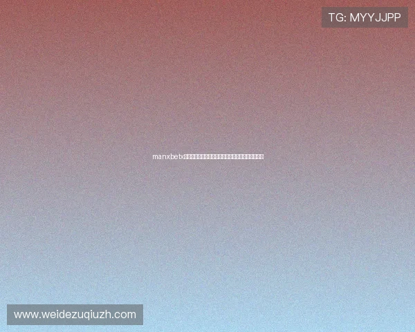 manxbetx万博注册流程详尽指南新手快速入门的完整步骤介绍 manxbetx万博注册流程详尽指南新手快速入门的完整步骤介绍